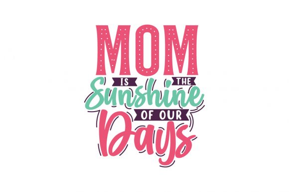 Mom is the Sunshine of Our Days Graphics
